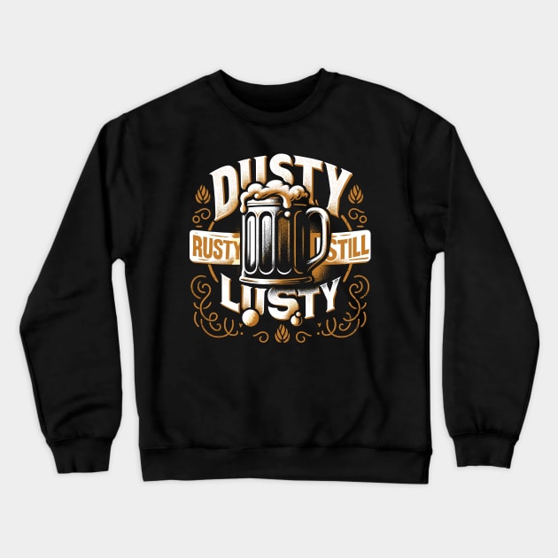 Vintage Charm Beer Design - Dusty, Rusty, Still Lusty Crewneck Sweatshirt by Xeire